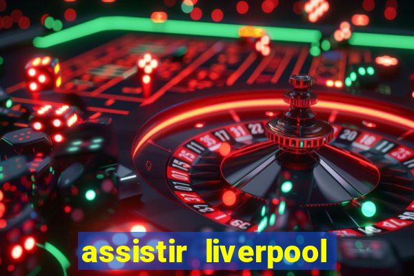 assistir liverpool no futemax